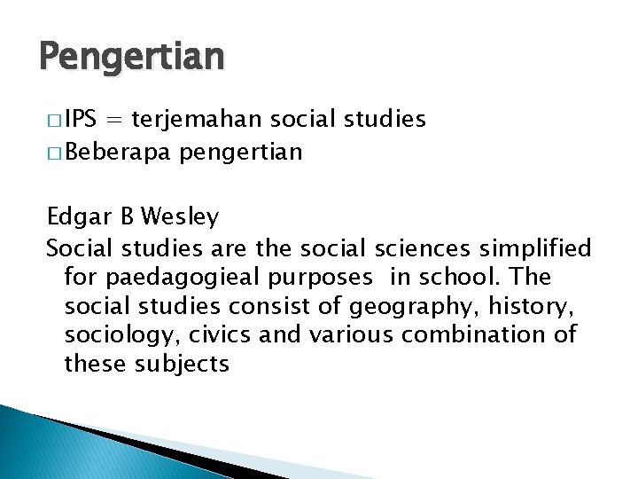 Pengertian � IPS = terjemahan social studies � Beberapa pengertian Edgar B Wesley Social