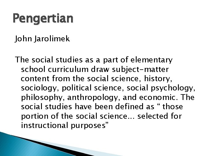 Pengertian John Jarolimek The social studies as a part of elementary school curriculum draw