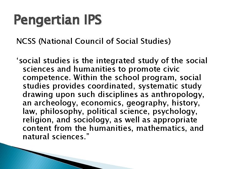 Pengertian IPS NCSS (National Council of Social Studies) ‘social studies is the integrated study