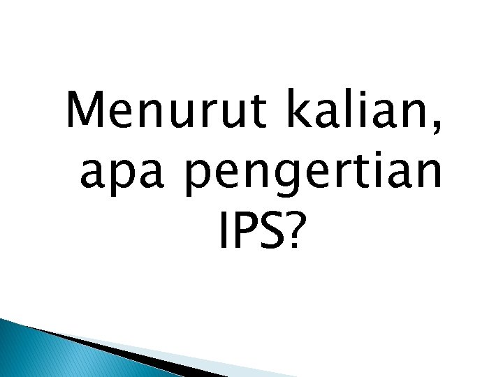 Menurut kalian, apa pengertian IPS? 