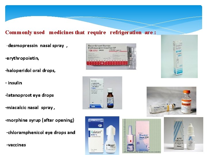 Commonly used medicines that require refrigeration are : -desmopressin nasal spray , -erythropoietin, -haloperidol
