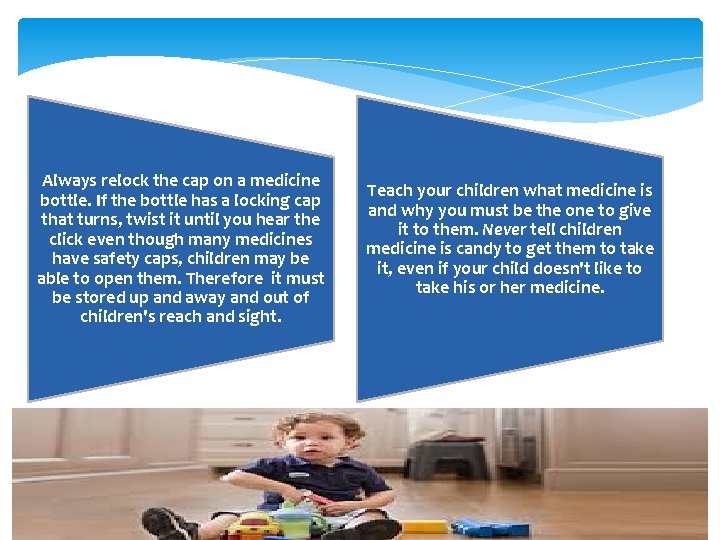 Always relock the cap on a medicine bottle. If the bottle has a locking