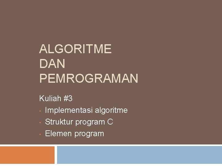ALGORITME DAN PEMROGRAMAN Kuliah #3 • Implementasi algoritme • Struktur program C • Elemen