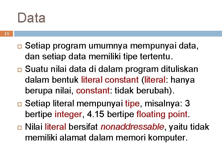 Data 15 Setiap program umumnya mempunyai data, dan setiap data memiliki tipe tertentu. Suatu