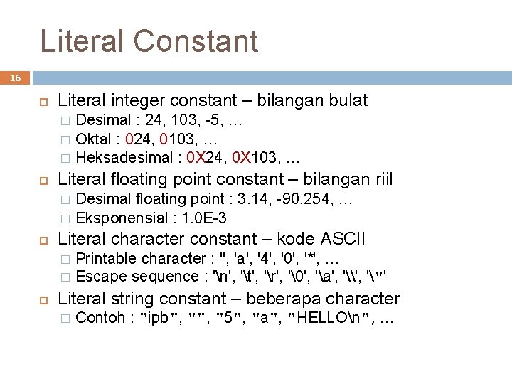 Literal Constant 16 Literal integer constant – bilangan bulat Desimal : 24, 103, -5,