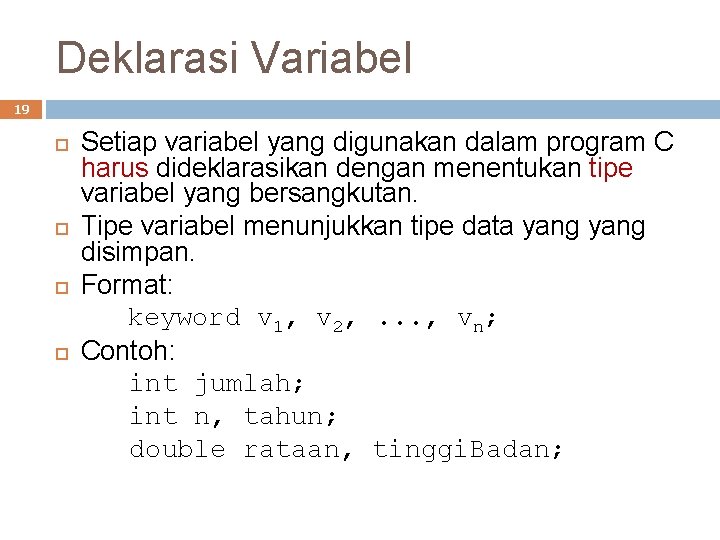 Deklarasi Variabel 19 Setiap variabel yang digunakan dalam program C harus dideklarasikan dengan menentukan