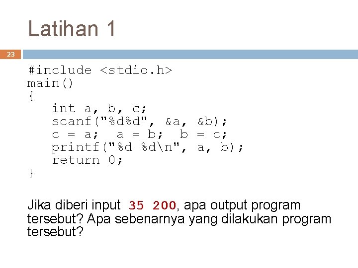 Latihan 1 23 #include <stdio. h> main() { int a, b, c; scanf("%d%d", &a,