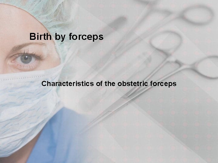 Birth by forceps Characteristics of the obstetric forceps 