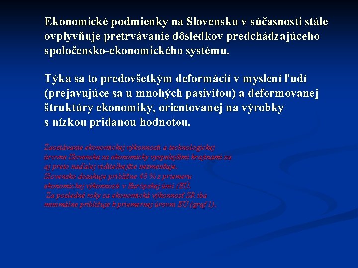 Ekonomické podmienky na Slovensku v súčasnosti stále ovplyvňuje pretrvávanie dôsledkov predchádzajúceho spoločensko-ekonomického systému. Týka