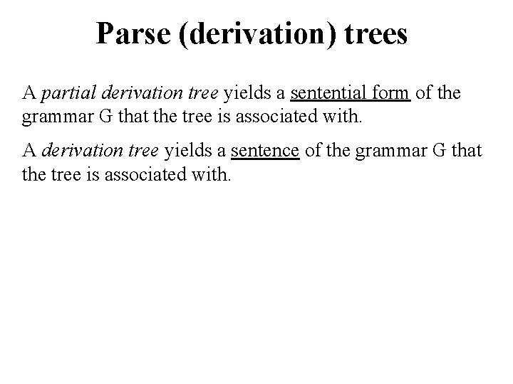 Parse (derivation) trees A partial derivation tree yields a sentential form of the grammar