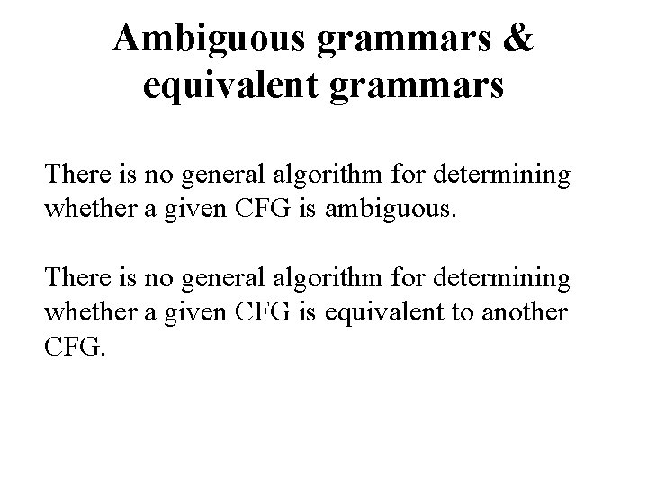 Ambiguous grammars & equivalent grammars There is no general algorithm for determining whether a