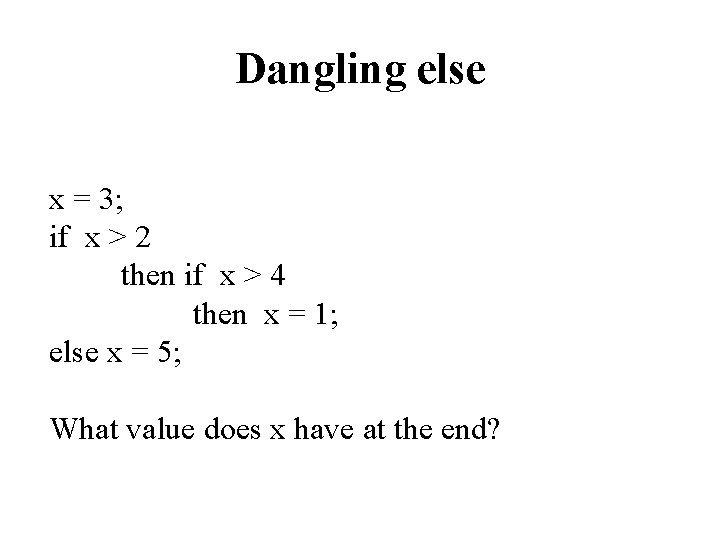 Dangling else x = 3; if x > 2 then if x > 4