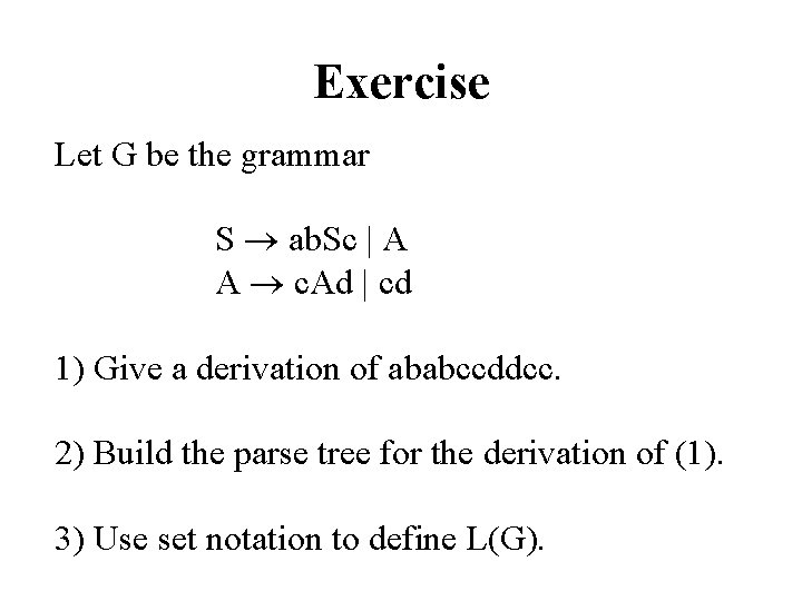 Exercise Let G be the grammar S ab. Sc | A A c. Ad