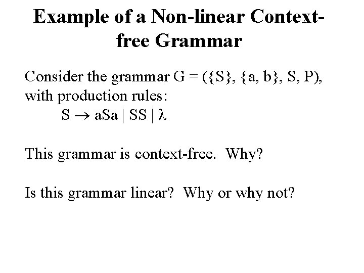 Example of a Non-linear Contextfree Grammar Consider the grammar G = ({S}, {a, b},