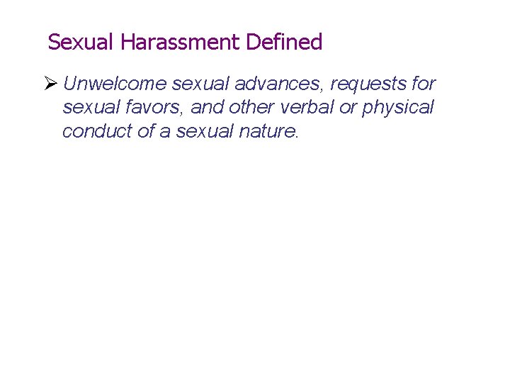 Sexual Harassment Defined Ø Unwelcome sexual advances, requests for sexual favors, and other verbal