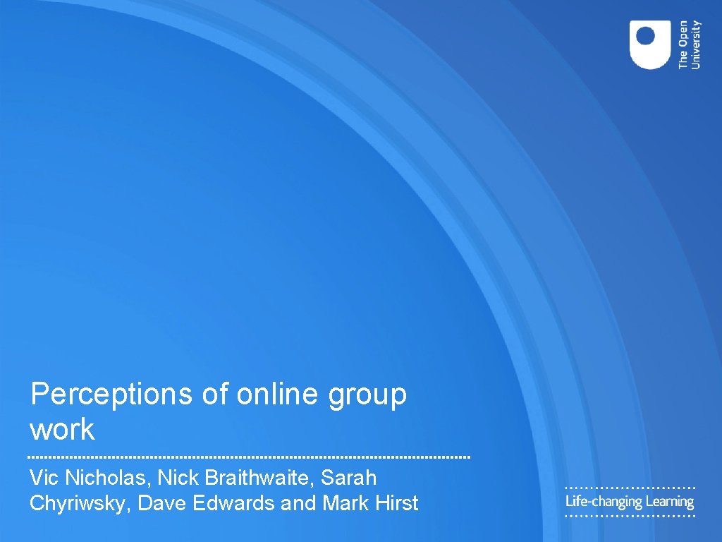 Perceptions of online group work Vic Nicholas, Nick Braithwaite, Sarah Chyriwsky, Dave Edwards and