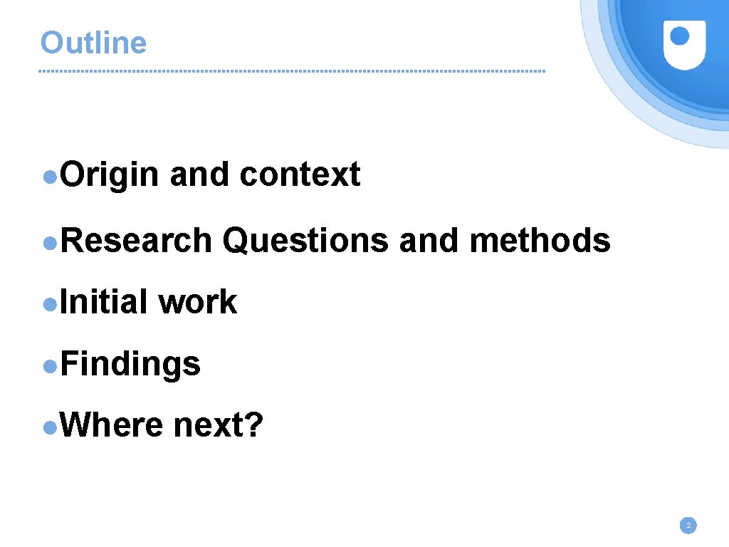 Outline ●Origin and context ●Research Questions and methods ●Initial work ●Findings ●Where next? 2