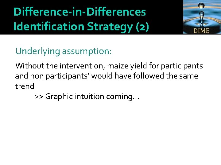 Difference-in-Differences Identification Strategy (2) Underlying assumption: Without the intervention, maize yield for participants and