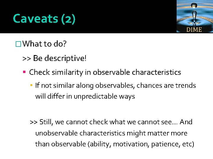 Caveats (2) �What to do? >> Be descriptive! Check similarity in observable characteristics ▪