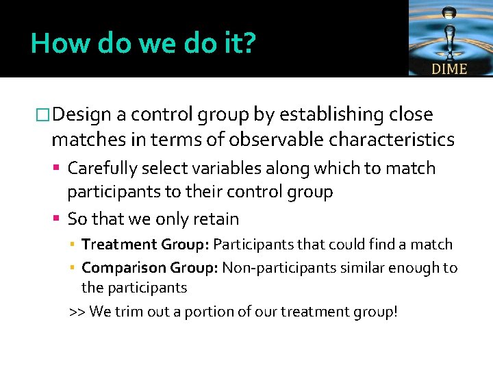 How do we do it? �Design a control group by establishing close matches in