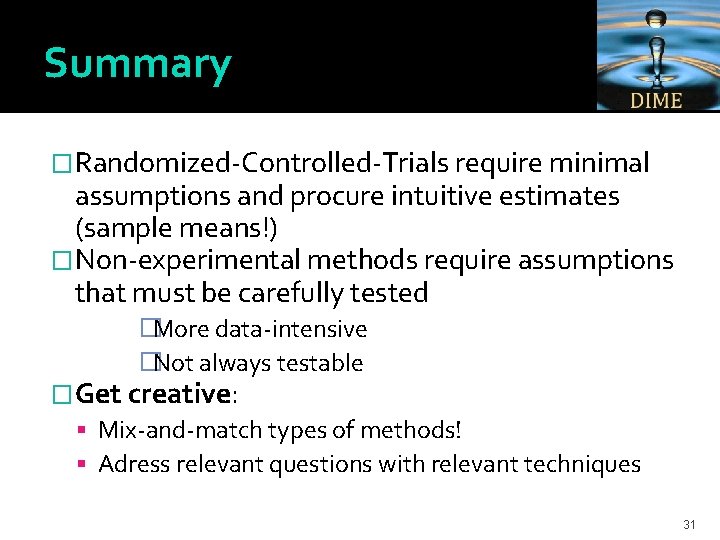 Summary �Randomized-Controlled-Trials require minimal assumptions and procure intuitive estimates (sample means!) �Non-experimental methods require