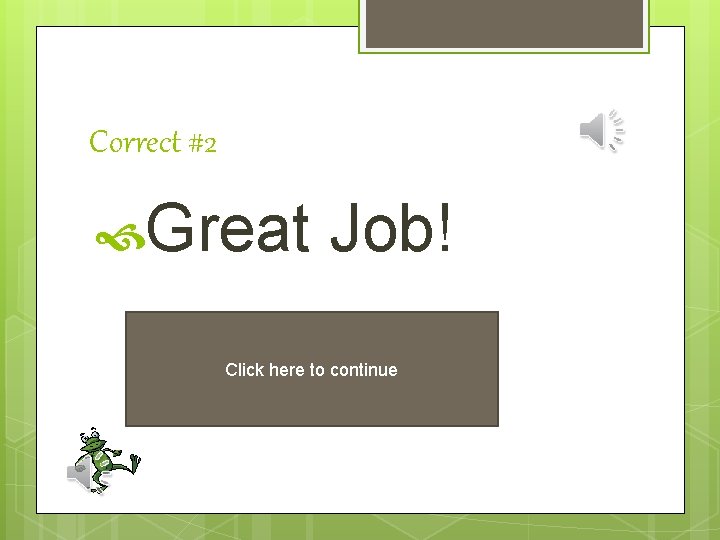 Correct #2 Great Job! Click here to continue 