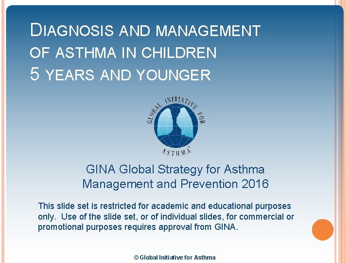 DIAGNOSIS AND MANAGEMENT OF ASTHMA IN CHILDREN 5 YEARS AND YOUNGER GINA Global Strategy