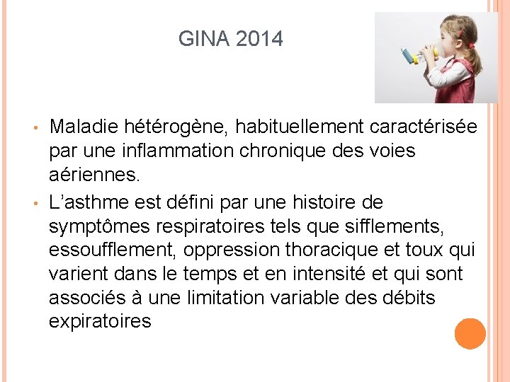 GINA 2014 • • Maladie hétérogène, habituellement caractérisée par une inflammation chronique des voies