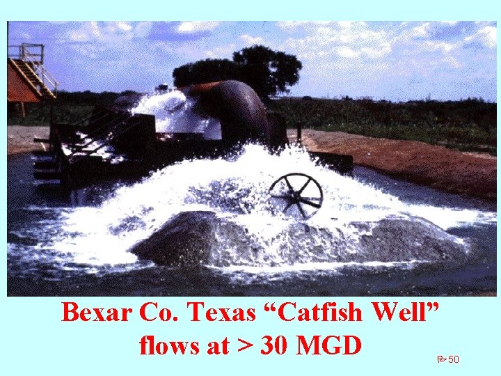 Bexar Co. Texas “Catfish Well” flows at > 30 MGD P 50 