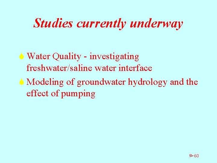 Studies currently underway S Water Quality - investigating freshwater/saline water interface S Modeling of