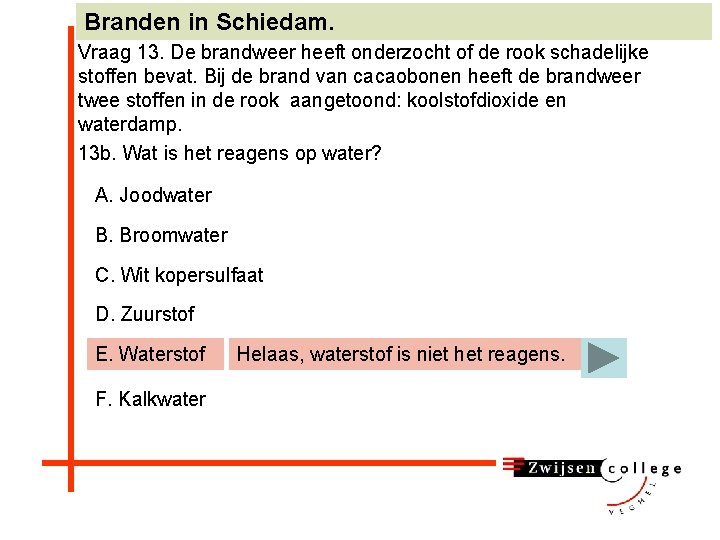 Branden in Schiedam. Vraag 13. De brandweer heeft onderzocht of de rook schadelijke stoffen