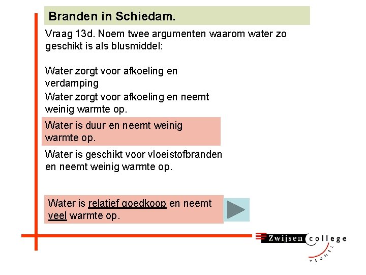Branden in Schiedam. Vraag 13 d. Noem twee argumenten waarom water zo geschikt is