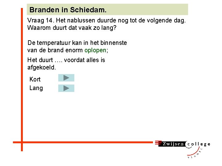 Branden in Schiedam. Vraag 14. Het nablussen duurde nog tot de volgende dag. Waarom