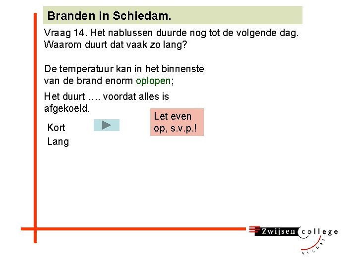 Branden in Schiedam. Vraag 14. Het nablussen duurde nog tot de volgende dag. Waarom