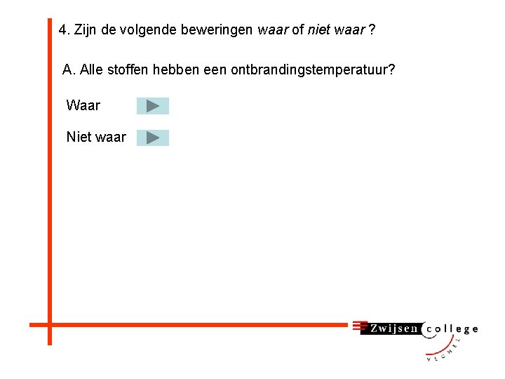 4. Zijn de volgende beweringen waar of niet waar ? A. Alle stoffen hebben