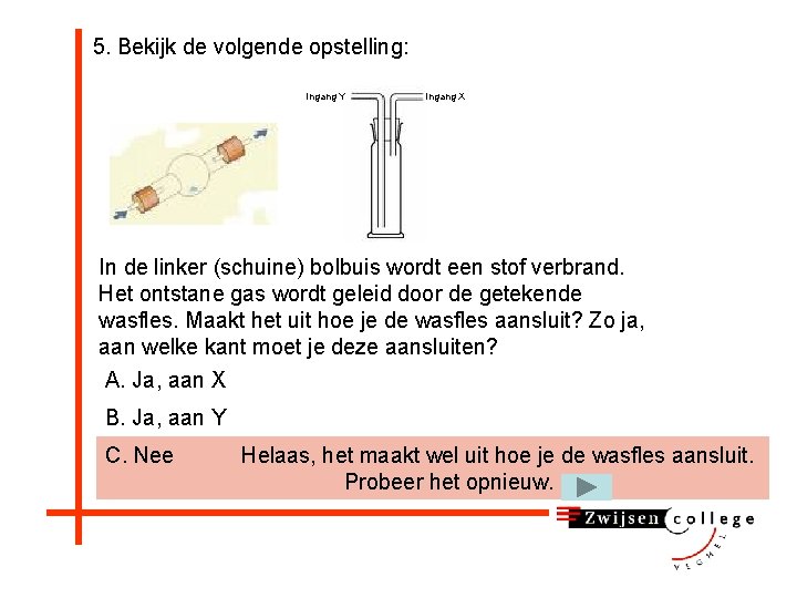 5. Bekijk de volgende opstelling: Ingang Y Ingang X In de linker (schuine) bolbuis