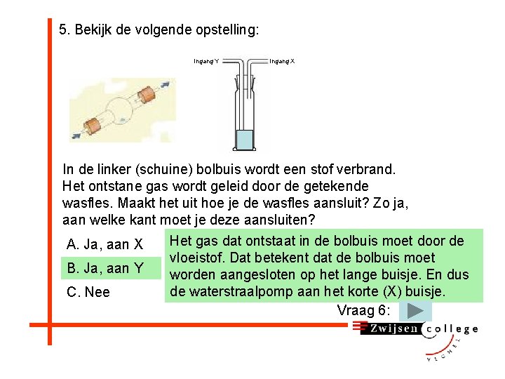 5. Bekijk de volgende opstelling: Ingang Y Ingang X In de linker (schuine) bolbuis