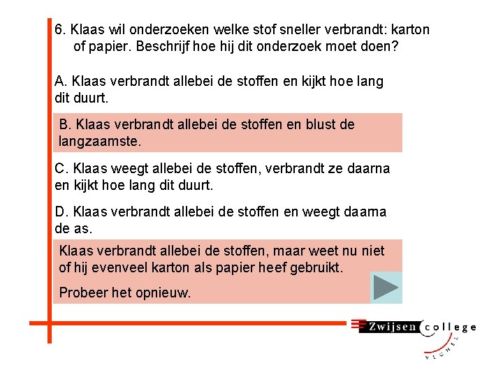 6. Klaas wil onderzoeken welke stof sneller verbrandt: karton of papier. Beschrijf hoe hij