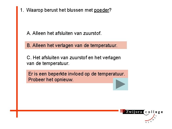 1. Waarop berust het blussen met poeder? A. Alleen het afsluiten van zuurstof. B.