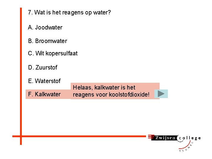 7. Wat is het reagens op water? A. Joodwater B. Broomwater C. Wit kopersulfaat