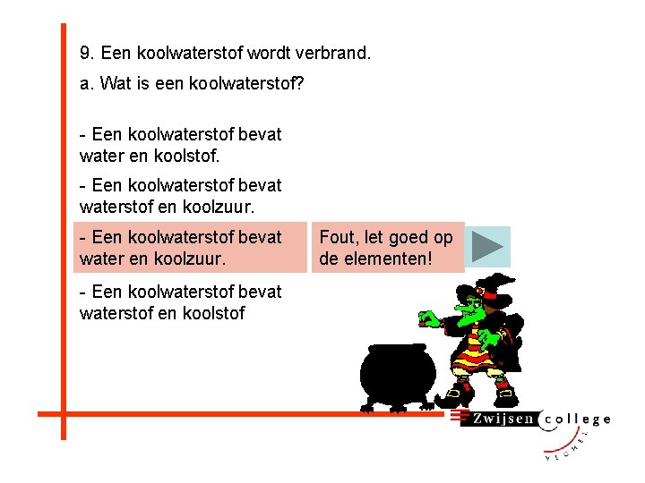 9. Een koolwaterstof wordt verbrand. a. Wat is een koolwaterstof? - Een koolwaterstof bevat