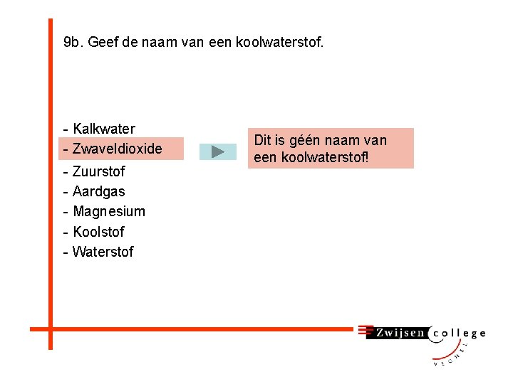 9 b. Geef de naam van een koolwaterstof. - Kalkwater - Zwaveldioxide - Zuurstof