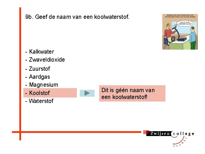 9 b. Geef de naam van een koolwaterstof. - Kalkwater - Zwaveldioxide - Zuurstof