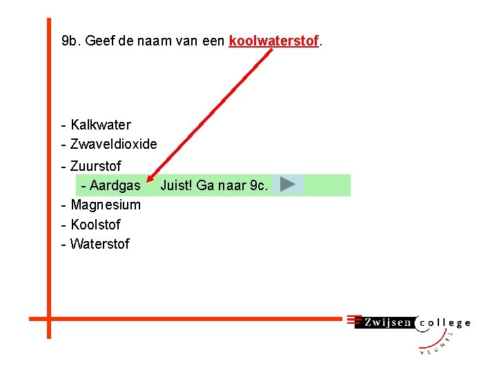 9 b. Geef de naam van een koolwaterstof. - Kalkwater - Zwaveldioxide - Zuurstof