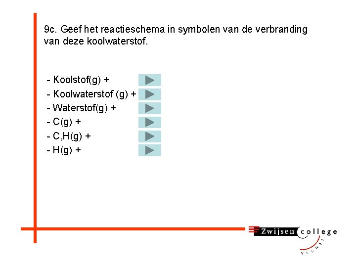 9 c. Geef het reactieschema in symbolen van de verbranding van deze koolwaterstof. -