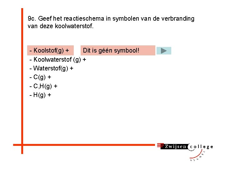 9 c. Geef het reactieschema in symbolen van de verbranding van deze koolwaterstof. -