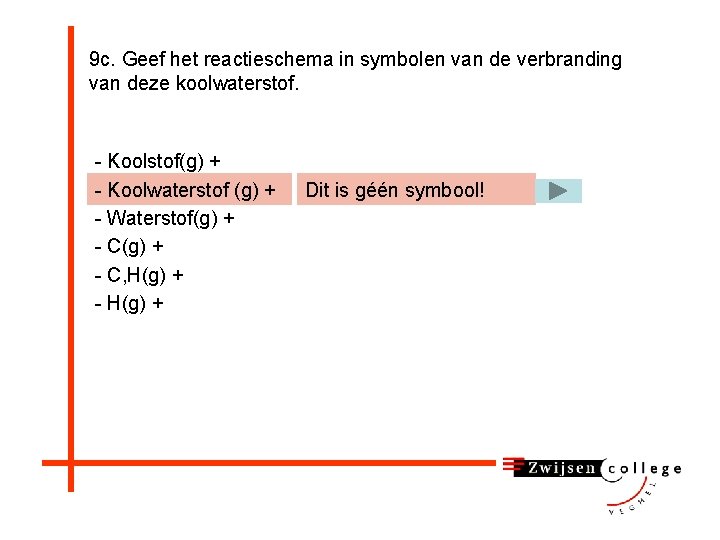 9 c. Geef het reactieschema in symbolen van de verbranding van deze koolwaterstof. -