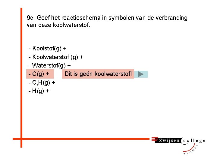 9 c. Geef het reactieschema in symbolen van de verbranding van deze koolwaterstof. -