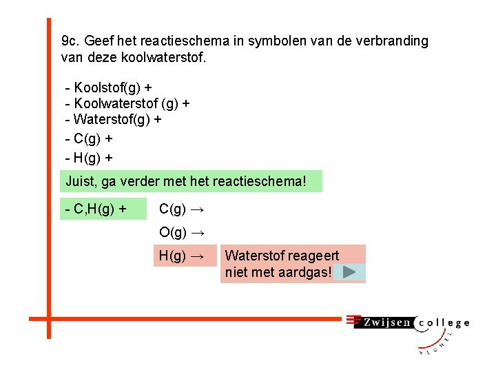 9 c. Geef het reactieschema in symbolen van de verbranding van deze koolwaterstof. -