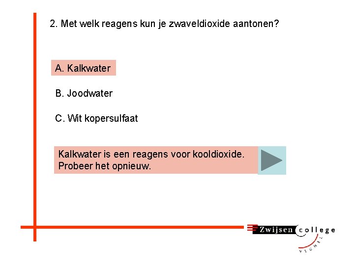 2. Met welk reagens kun je zwaveldioxide aantonen? A. Kalkwater B. Joodwater C. Wit